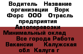 Водитель › Название организации ­ Ворк Форс, ООО › Отрасль предприятия ­ Автоперевозки › Минимальный оклад ­ 42 000 - Все города Работа » Вакансии   . Калужская обл.,Калуга г.